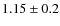 ${1.15} \pm {0.2}$