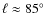 $\ell\approx85^{\circ}$
