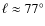$\ell\approx77^{\circ}$