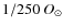 $1/250 ~O_{\odot}$