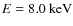 $E=8.0~{\rm keV}$
