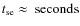 $t_{\rm se} \approx~{\rm
seconds}$
