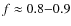 $f\approx 0.8{-}0.9$