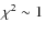 $\chi^2\sim1$