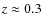 $z\approx0.3$