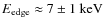 $E_{\rm edge}\approx 7\pm1~{\rm keV}$