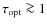 $\tau_{\rm opt}\ga 1$