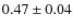 $0.47\pm0.04$