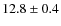 $ 12.8\pm0.4$