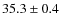 $ 35.3\pm0.4$