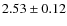 $2.53\pm0.12$