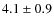 $ 4.1\pm 0.9$