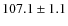 $107.1\pm 1.1$