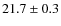$ 21.7\pm 0.3$