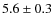 $ 5.6\pm 0.3$