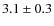 $ 3.1\pm 0.3$