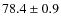 $ 78.4\pm 0.9$