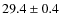 $ 29.4\pm 0.4$