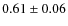 $0.61\pm0.06$