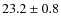 $ 23.2\pm 0.8$