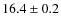 $ 16.4\pm 0.2$