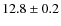 $ 12.8\pm 0.2$