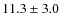 $ 11.3\pm 3.0$
