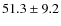 $ 51.3\pm 9.2$