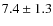 $ 7.4\pm 1.3$