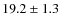 $ 19.2\pm 1.3$