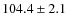 $104.4\pm 2.1$