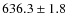 $636.3\pm 1.8$