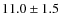 $ 11.0\pm 1.5$