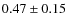 $0.47\pm0.15$