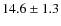 $ 14.6\pm1.3$