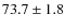$ 73.7\pm1.8$