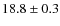 $ 18.8\pm0.3$