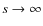 $s \rightarrow \infty$