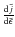 $\frac{{\rm d}\tilde{j}}{{\rm d}\tilde{\epsilon}}$