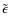 $\tilde{\epsilon}$