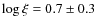 $\log \xi = 0.7\pm0.3$