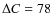 $\Delta C = 78$