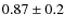 $0.87 \pm 0.2$
