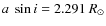 $a~\sin i = 2.291~R_\odot$