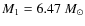 $M_1 = 6.47~M_\odot$