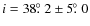 $i= 38\hbox{$.\!\!^\circ$ }2\pm5\hbox{$.\!\!^\circ$ }0$