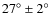 $27^{\circ}\pm2^{\circ}$