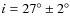 $i = 27^{\circ}\pm2^{\circ}$