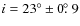 $i=23^\circ\pm0\hbox{$.\!\!^\circ$ }9$