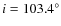 $i=103.4^\circ $